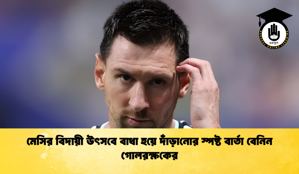 মেসির বিদায়ী উৎসবে বাধা হয়ে দাঁড়ানোর স্পষ্ট বার্তা বেনিন গোলরক্ষকের