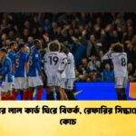 হামজার লাল কার্ড ঘিরে বিতর্ক, রেফারির সিদ্ধান্তে ক্ষুব্ধ কোচ